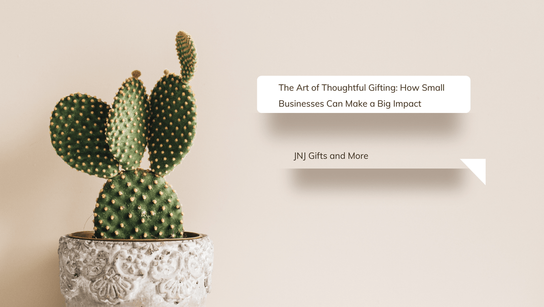 The Art of Thoughtful Gifting: How Small Businesses Can Make a Big Impact