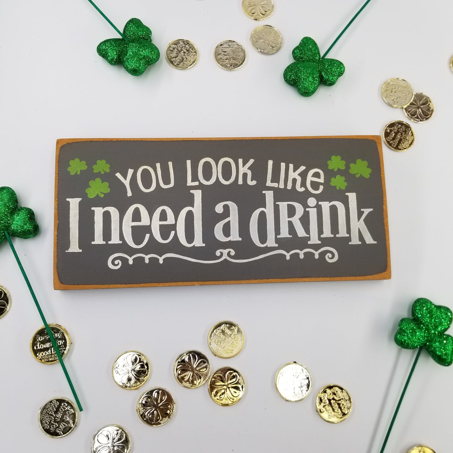 St. Patrick's Day - You Look Like I Need A Drink Wooden Sign