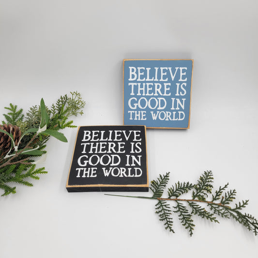 Believe There Is Good In The World Wooden Mini Sign