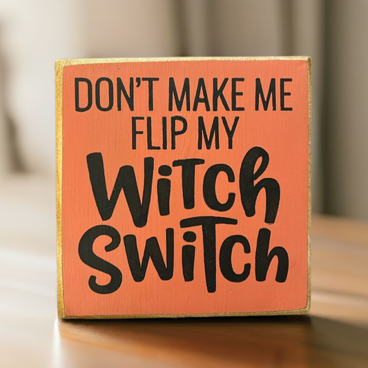 Don't Make Me Flip My Witch Switch - Decor handmade in WI