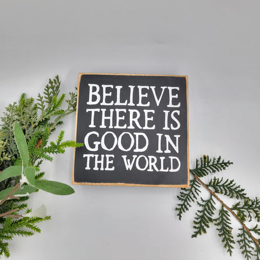 Believe There Is Good In The World Wooden Mini Sign