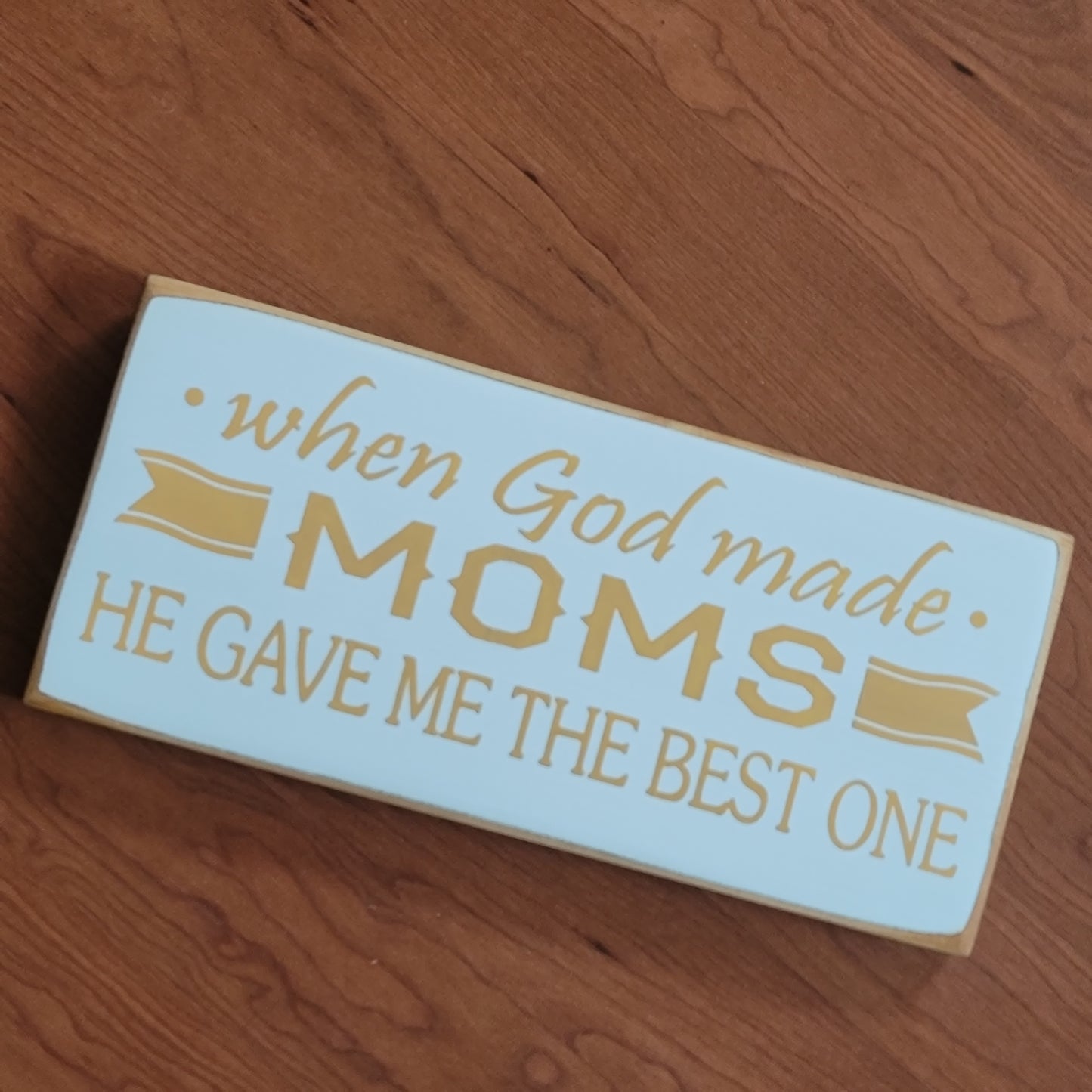 Wooden Sign : When God Made Moms, He Gave Me the Best One