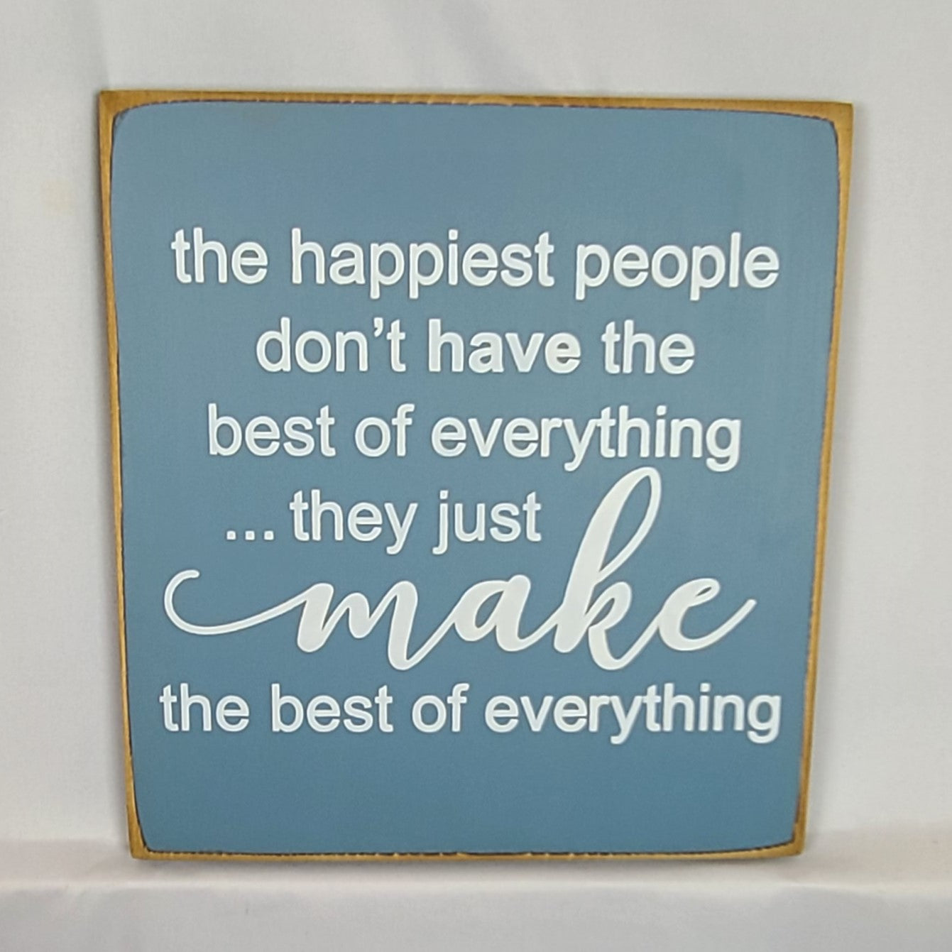 Happiest People Don't Have The Best Of Everything - Inspirational Wooden Sign