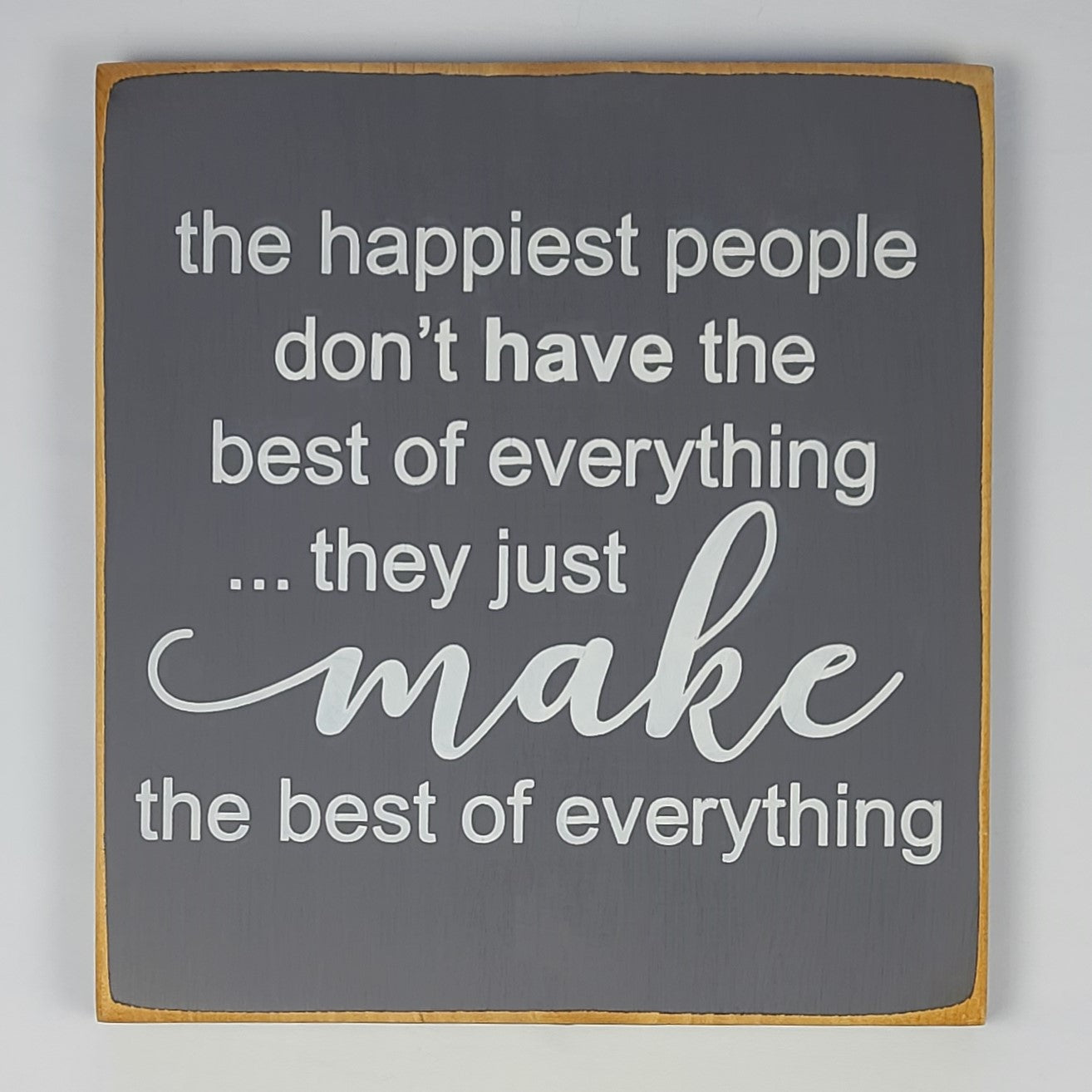 Happiest People Don't Have The Best Of Everything - Inspirational Wooden Sign